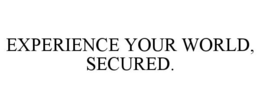 EXPERIENCE YOUR WORLD, SECURED. trademark
