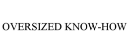 OVERSIZED KNOW-HOW trademark
