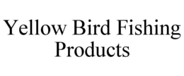 YELLOW BIRD FISHING PRODUCTS trademark