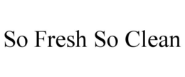 SO FRESH SO CLEAN trademark