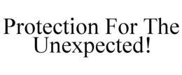 PROTECTION FOR THE UNEXPECTED! trademark
