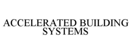 ACCELERATED BUILDING SYSTEMS trademark