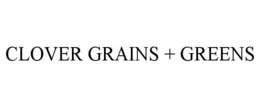 CLOVER GRAINS + GREENS trademark