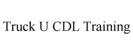 TRUCK U CDL TRAINING trademark