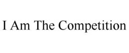 I AM THE COMPETITION trademark