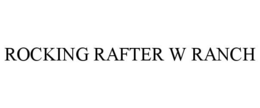 ROCKING RAFTER W RANCH trademark