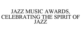 JAZZ MUSIC AWARDS, CELEBRATING THE SPIRIT OF JAZZ trademark