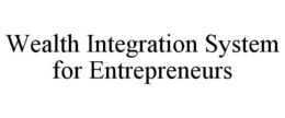 WEALTH INTEGRATION SYSTEM FOR ENTREPRENEURS trademark