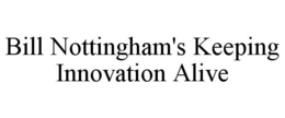BILL NOTTINGHAM'S KEEPING INNOVATION ALIVE trademark