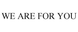 WE ARE FOR YOU trademark