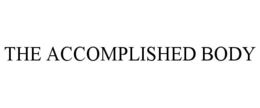 THE ACCOMPLISHED BODY trademark