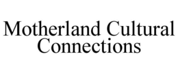 MOTHERLAND CULTURAL CONNECTIONS trademark