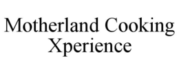 MOTHERLAND COOKING XPERIENCE trademark