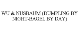 WU & NUSBAUM (DUMPLING BY NIGHT-BAGEL BY DAY) trademark
