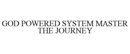 GOD POWERED SYSTEM MASTER THE JOURNEY trademark
