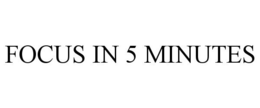 FOCUS IN 5 MINUTES trademark