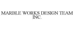 MARBLE WORKS DESIGN TEAM INC. trademark