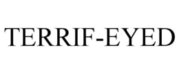 TERRIF-EYED trademark