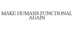 MAKE HUMANS FUNCTIONAL AGAIN trademark