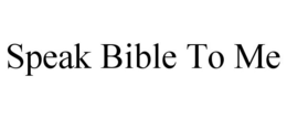 SPEAK BIBLE TO ME trademark