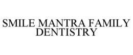 SMILE MANTRA FAMILY DENTISTRY trademark