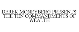 DEREK MONEYBERG PRESENTS: THE TEN COMMANDMENTS OF WEALTH trademark