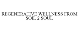 REGENERATIVE WELLNESS FROM SOIL 2 SOUL trademark