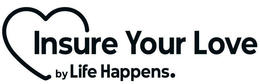 INSURE YOUR LOVE BY LIFE HAPPENS. trademark