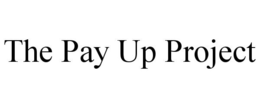 THE PAY UP PROJECT trademark
