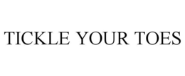 TICKLE YOUR TOES trademark
