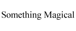 SOMETHING MAGICAL trademark
