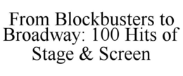 FROM BLOCKBUSTERS TO BROADWAY: 100 HITS OF STAGE & SCREEN trademark