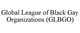 GLOBAL LEAGUE OF BLACK GAY ORGANIZATIONS (GLBGO) trademark