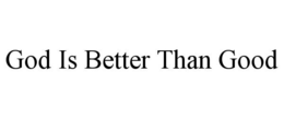 GOD IS BETTER THAN GOOD trademark