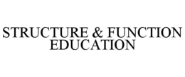 STRUCTURE & FUNCTION EDUCATION trademark