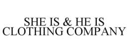 SHE IS & HE IS CLOTHING COMPANY trademark