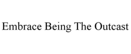 EMBRACE BEING THE OUTCAST trademark