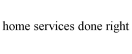 HOME SERVICES DONE RIGHT trademark
