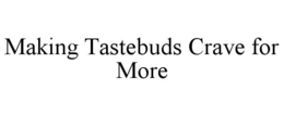 MAKING TASTEBUDS CRAVE FOR MORE trademark