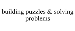 BUILDING PUZZLES & SOLVING PROBLEMS trademark