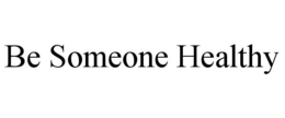 BE SOMEONE HEALTHY trademark
