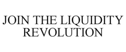 JOIN THE LIQUIDITY REVOLUTION trademark