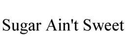 SUGAR AIN'T SWEET trademark