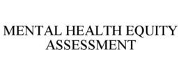 MENTAL HEALTH EQUITY ASSESSMENT trademark