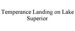 TEMPERANCE LANDING ON LAKE SUPERIOR trademark