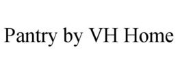 PANTRY BY VH HOME trademark