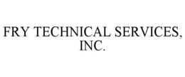 FRY TECHNICAL SERVICES, INC. trademark