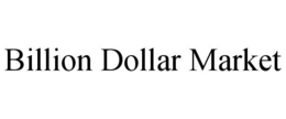 BILLION DOLLAR MARKET trademark
