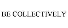 BE COLLECTIVELY trademark