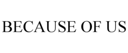 BECAUSE OF US trademark